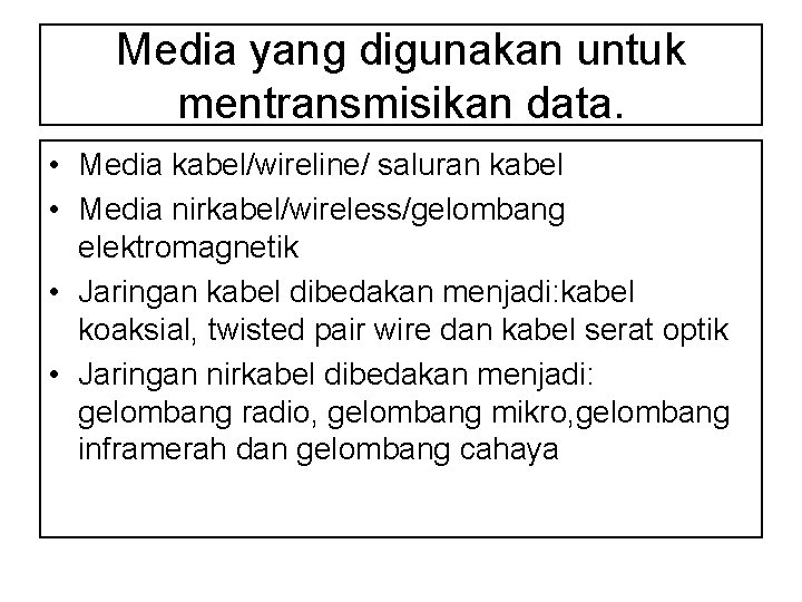 Media yang digunakan untuk mentransmisikan data. • Media kabel/wireline/ saluran kabel • Media nirkabel/wireless/gelombang