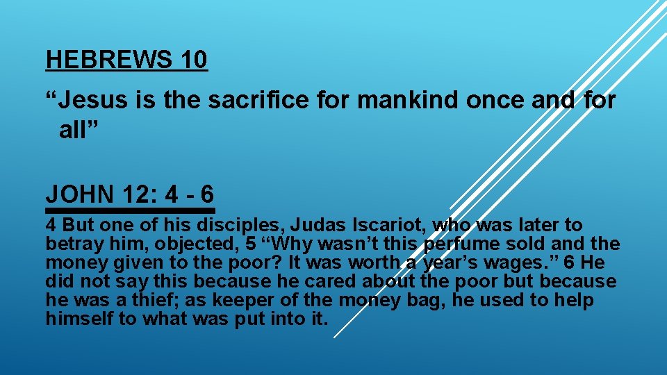 HEBREWS 10 “Jesus is the sacrifice for mankind once and for all” JOHN 12: