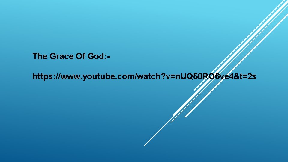 The Grace Of God: https: //www. youtube. com/watch? v=n. UQ 58 RO 6 ve