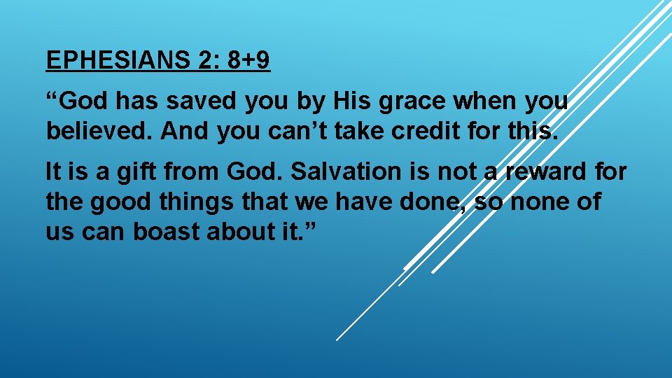 EPHESIANS 2: 8+9 “God has saved you by His grace when you believed. And