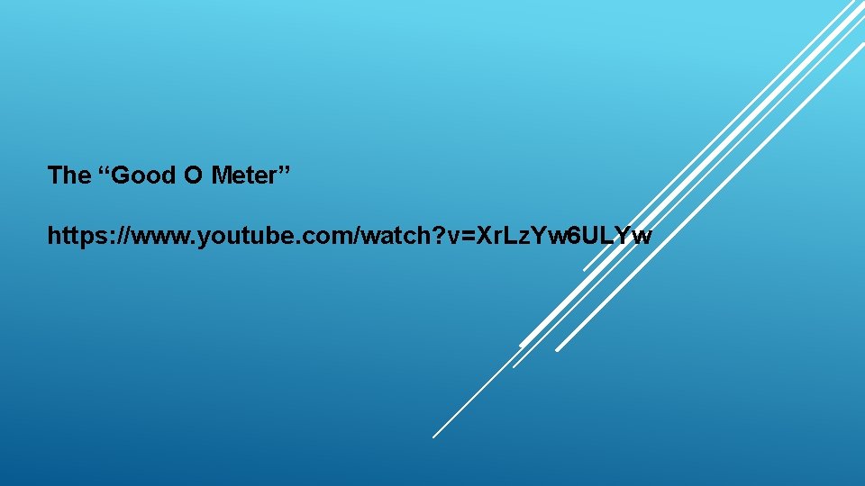 The “Good O Meter” https: //www. youtube. com/watch? v=Xr. Lz. Yw 6 ULYw 