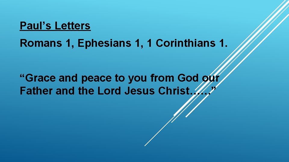 Paul’s Letters Romans 1, Ephesians 1, 1 Corinthians 1. “Grace and peace to you