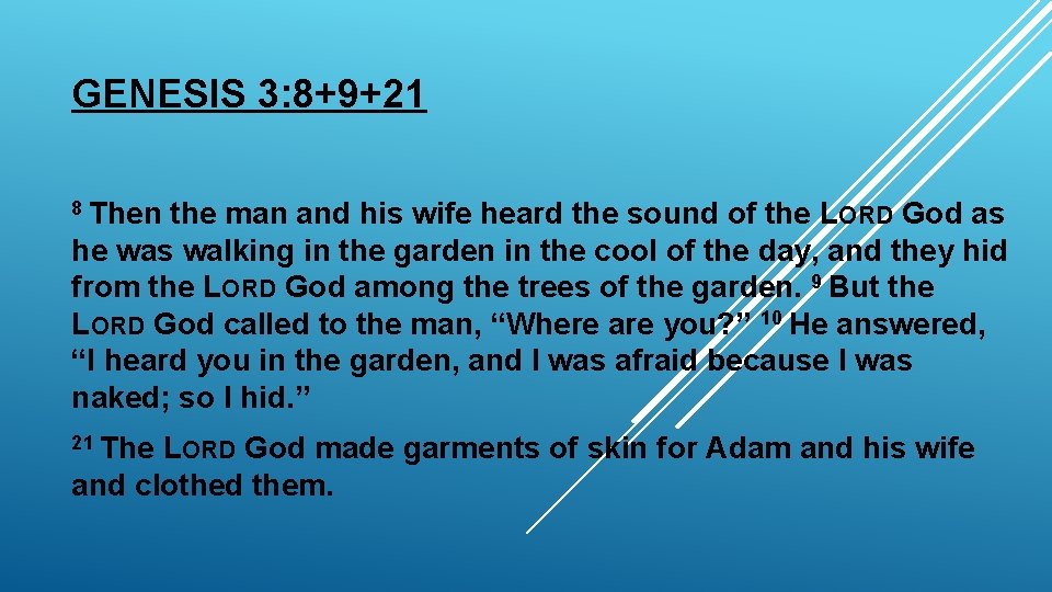 GENESIS 3: 8+9+21 8 Then the man and his wife heard the sound of