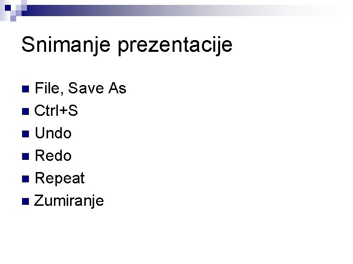 Snimanje prezentacije File, Save As n Ctrl+S n Undo n Repeat n Zumiranje n