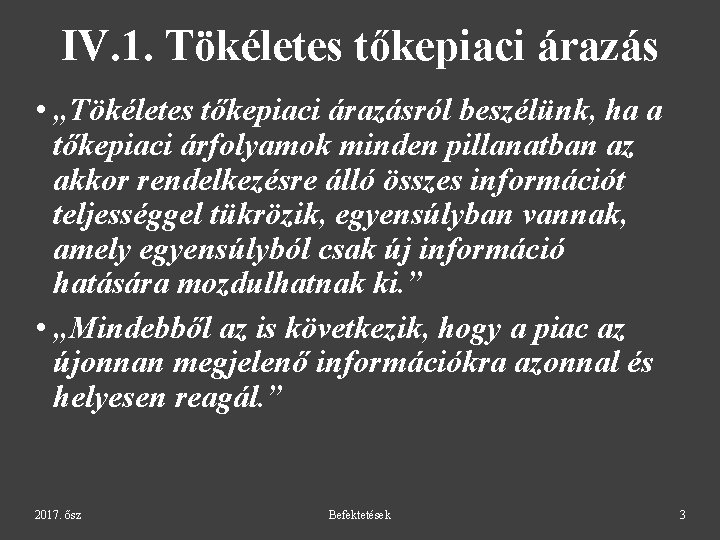 IV. 1. Tökéletes tőkepiaci árazás • „Tökéletes tőkepiaci árazásról beszélünk, ha a tőkepiaci árfolyamok