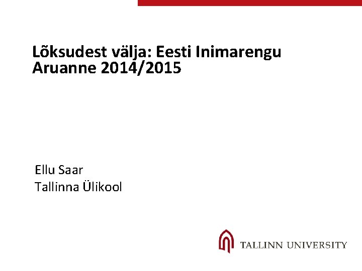 Lõksudest välja: Eesti Inimarengu Aruanne 2014/2015 Ellu Saar Tallinna Ülikool 