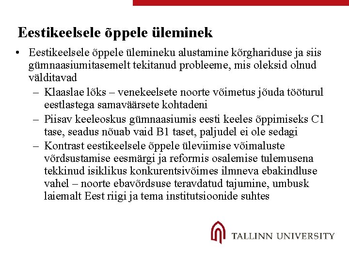 Eestikeelsele õppele üleminek • Eestikeelsele õppele ülemineku alustamine kõrghariduse ja siis gümnaasiumitasemelt tekitanud probleeme,