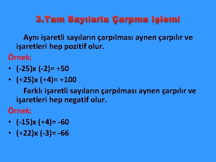 3. Tam Sayılarla Çarpma İşlemi Aynı işaretli sayıların çarpılması aynen çarpılır ve işaretleri hep