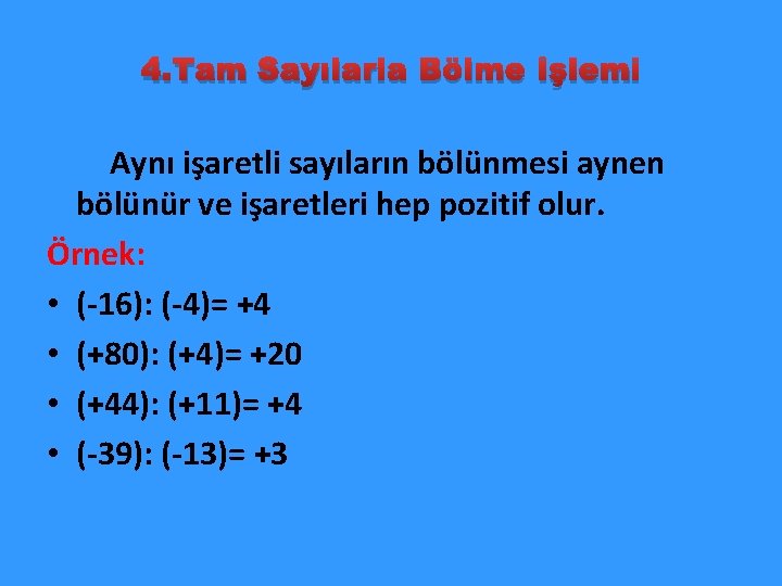 4. Tam Sayılarla Bölme İşlemi Aynı işaretli sayıların bölünmesi aynen bölünür ve işaretleri hep