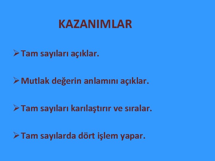  KAZANIMLAR Ø Tam sayıları açıklar. Ø Mutlak değerin anlamını açıklar. Ø Tam sayıları