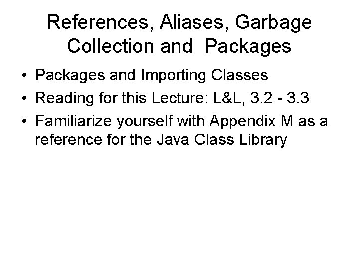 References, Aliases, Garbage Collection and Packages • Packages and Importing Classes • Reading for