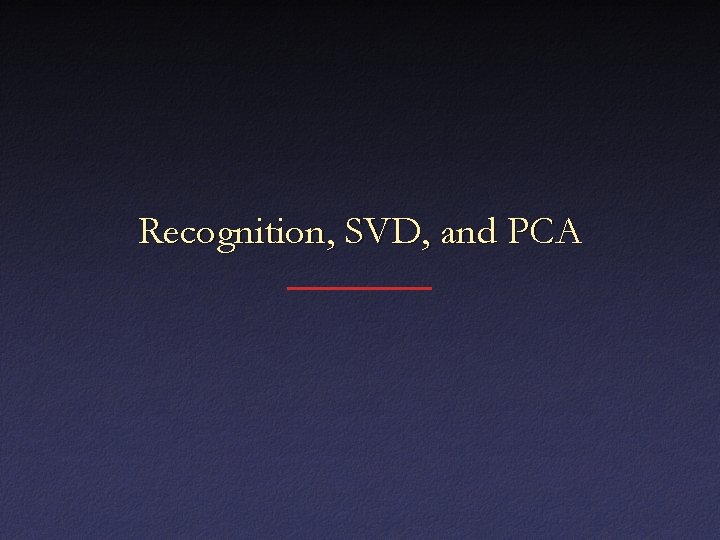 Recognition, SVD, and PCA 
