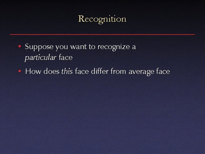 Recognition • Suppose you want to recognize a particular face • How does this