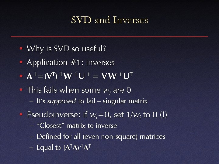 SVD and Inverses • Why is SVD so useful? • Application #1: inverses •