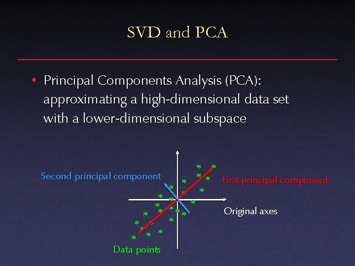 SVD and PCA • Principal Components Analysis (PCA): approximating a high-dimensional data set with
