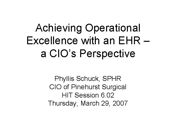 Achieving Operational Excellence with an EHR – a CIO’s Perspective Phyllis Schuck, SPHR CIO