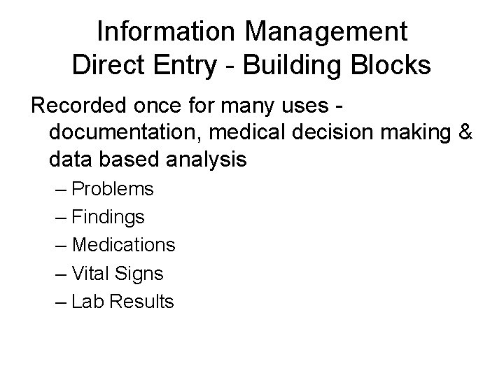 Information Management Direct Entry - Building Blocks Recorded once for many uses documentation, medical