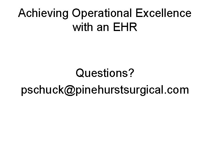 Achieving Operational Excellence with an EHR Questions? pschuck@pinehurstsurgical. com 