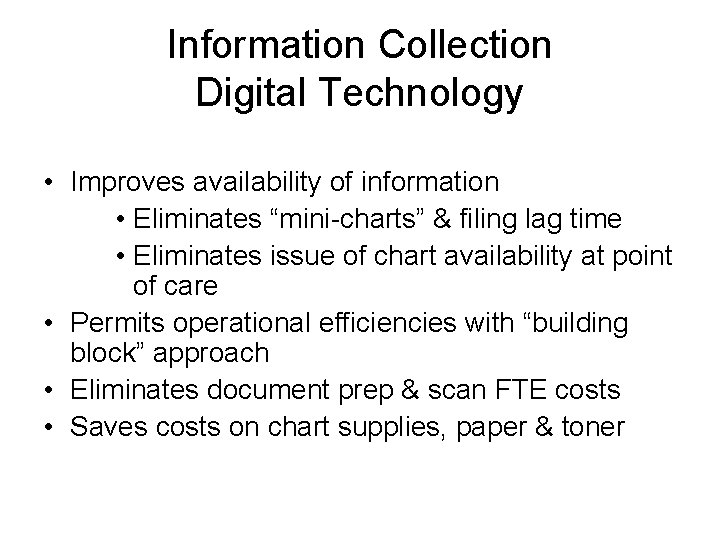 Information Collection Digital Technology • Improves availability of information • Eliminates “mini-charts” & filing