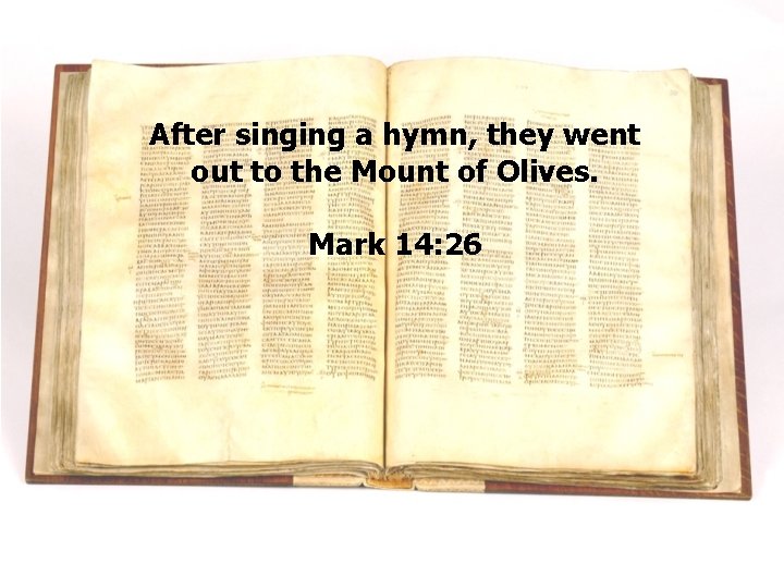 After singing a hymn, they went out to the Mount of Olives. Mark 14:
