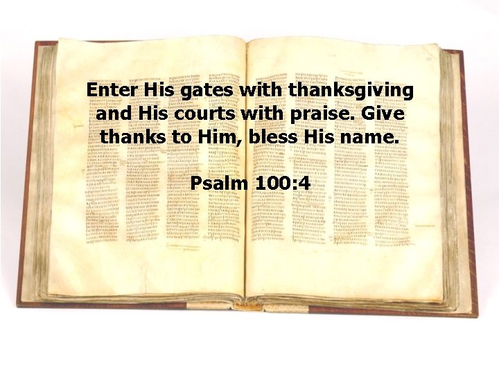 Enter His gates with thanksgiving and His courts with praise. Give thanks to Him, Enter His gates with thanksgiving and His courts with praise. Give thanks to Him,