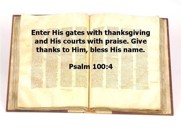 Enter His gates with thanksgiving and His courts with praise. Give thanks to Him,