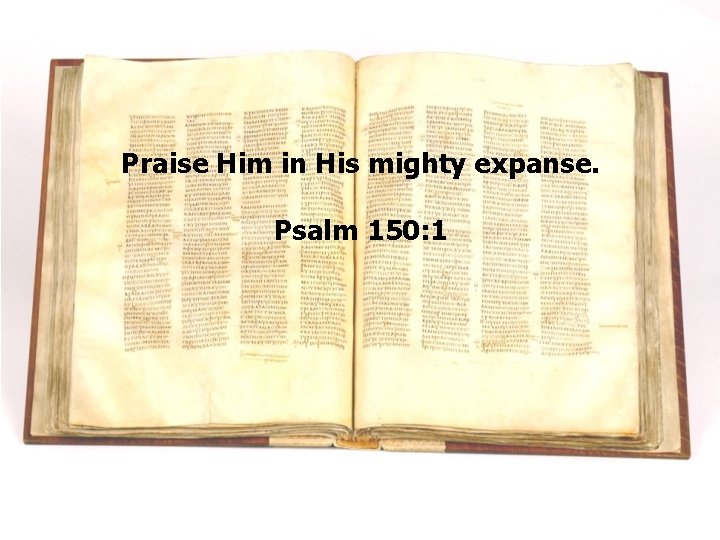 Praise Him in His mighty expanse. Psalm 150: 1 