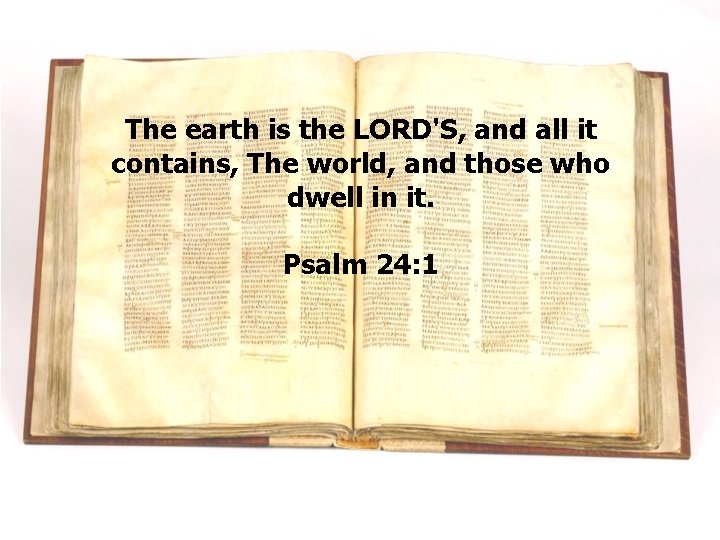 The earth is the LORD'S, and all it contains, The world, and those who