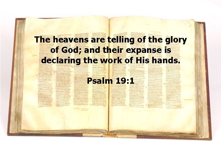 The heavens are telling of the glory of God; and their expanse is declaring The heavens are telling of the glory of God; and their expanse is declaring