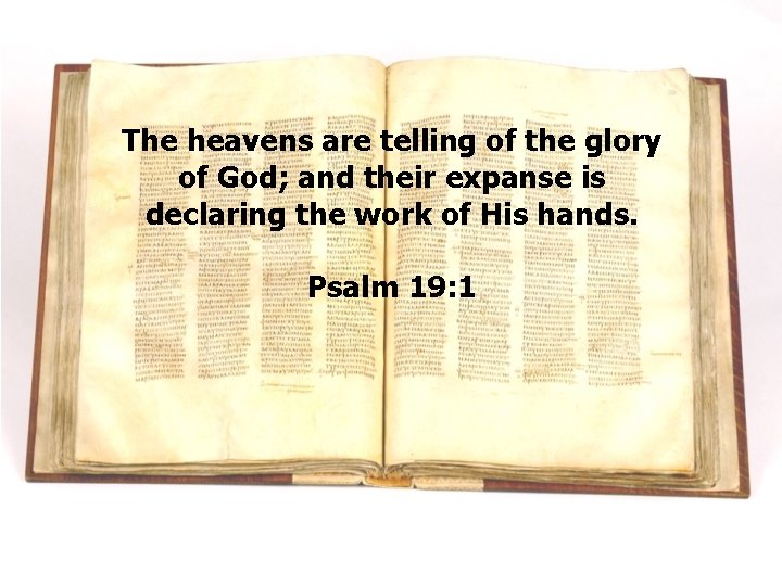 The heavens are telling of the glory of God; and their expanse is declaring