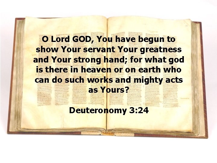 O Lord GOD, You have begun to show Your servant Your greatness and Your O Lord GOD, You have begun to show Your servant Your greatness and Your