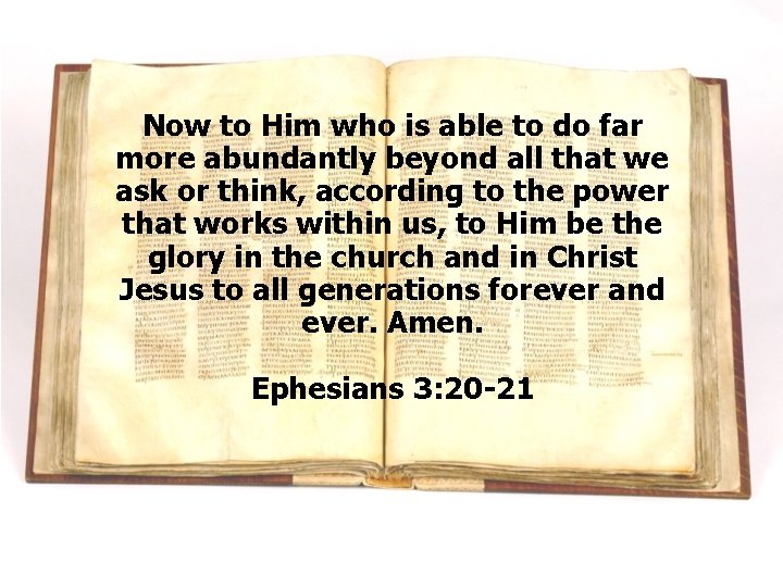 Now to Him who is able to do far more abundantly beyond all that Now to Him who is able to do far more abundantly beyond all that
