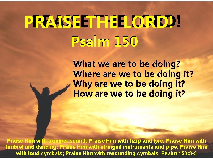 PRAISETHE THELORD! PRAISE Psalm 150 What we are to be doing? Where are we