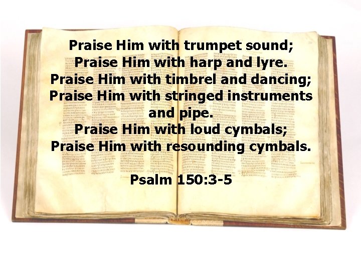 Praise Him with trumpet sound; Praise Him with harp and lyre. Praise Him with