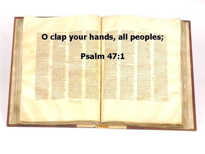 O clap your hands, all peoples; Psalm 47: 1 