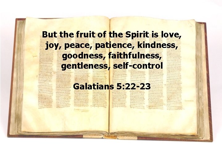 But the fruit of the Spirit is love, joy, peace, patience, kindness, goodness, faithfulness, But the fruit of the Spirit is love, joy, peace, patience, kindness, goodness, faithfulness,
