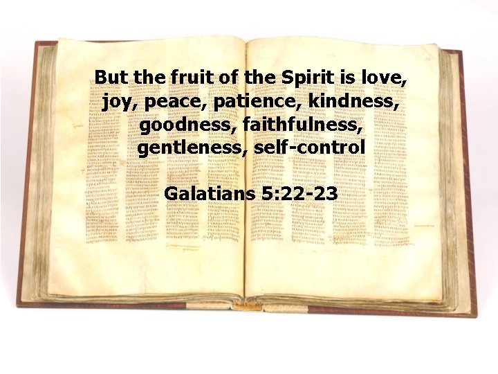 But the fruit of the Spirit is love, joy, peace, patience, kindness, goodness, faithfulness,
