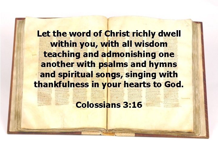 Let the word of Christ richly dwell within you, with all wisdom teaching and
