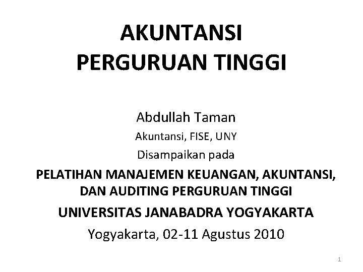 AKUNTANSI PERGURUAN TINGGI Abdullah Taman Akuntansi, FISE, UNY Disampaikan pada PELATIHAN MANAJEMEN KEUANGAN, AKUNTANSI,