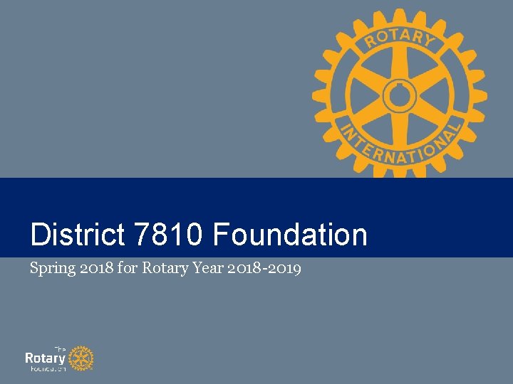 District 7810 Foundation Spring 2018 for Rotary Year 2018 -2019 