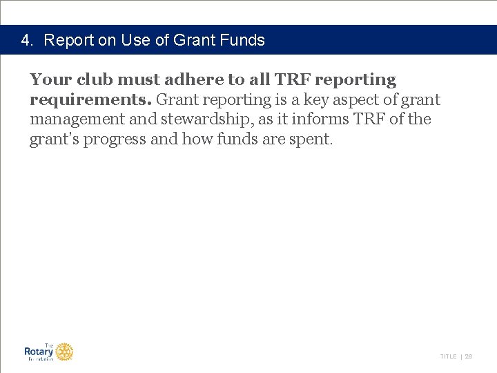 4. Report on Use of Grant Funds Your club must adhere to all TRF