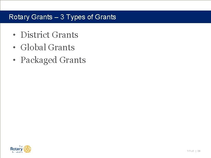 Rotary Grants – 3 Types of Grants • District Grants • Global Grants •