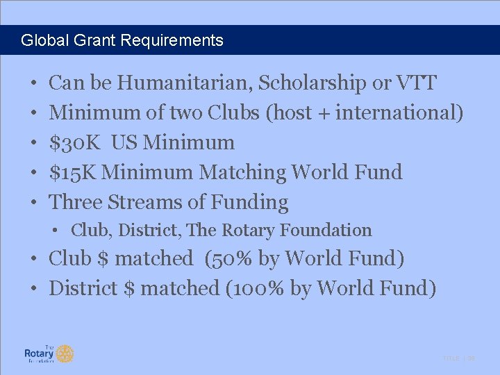 Global Grant Requirements • • • Can be Humanitarian, Scholarship or VTT Minimum of