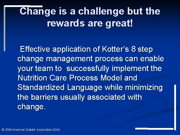 Change is a challenge but the rewards are great! Effective application of Kotter’s 8 Change is a challenge but the rewards are great! Effective application of Kotter’s 8
