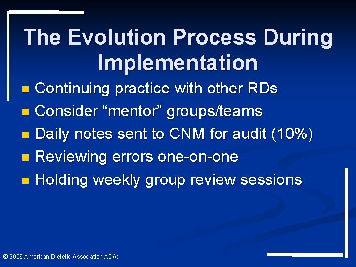 The Evolution Process During Implementation Continuing practice with other RDs n Consider “mentor” groups/teams The Evolution Process During Implementation Continuing practice with other RDs n Consider “mentor” groups/teams