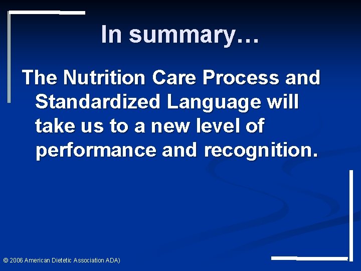 In summary… The Nutrition Care Process and Standardized Language will take us to a In summary… The Nutrition Care Process and Standardized Language will take us to a