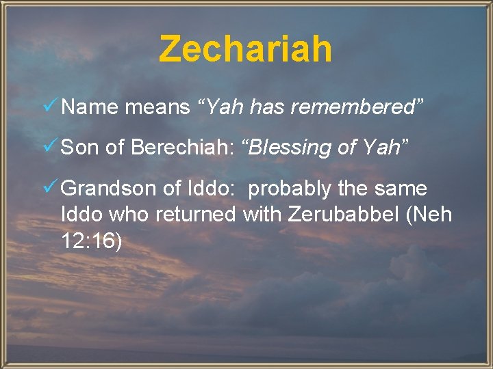 Zechariah ü Name means “Yah has remembered” ü Son of Berechiah: “Blessing of Yah”