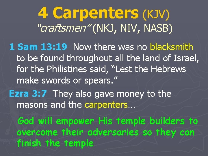 4 Carpenters (KJV) “craftsmen” (NKJ, NIV, NASB) 1 Sam 13: 19 Now there was