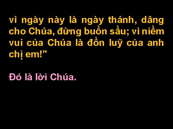 vì ngày này là ngày thánh, dâng cho Chúa, đừng buồn sầu; vì niềm