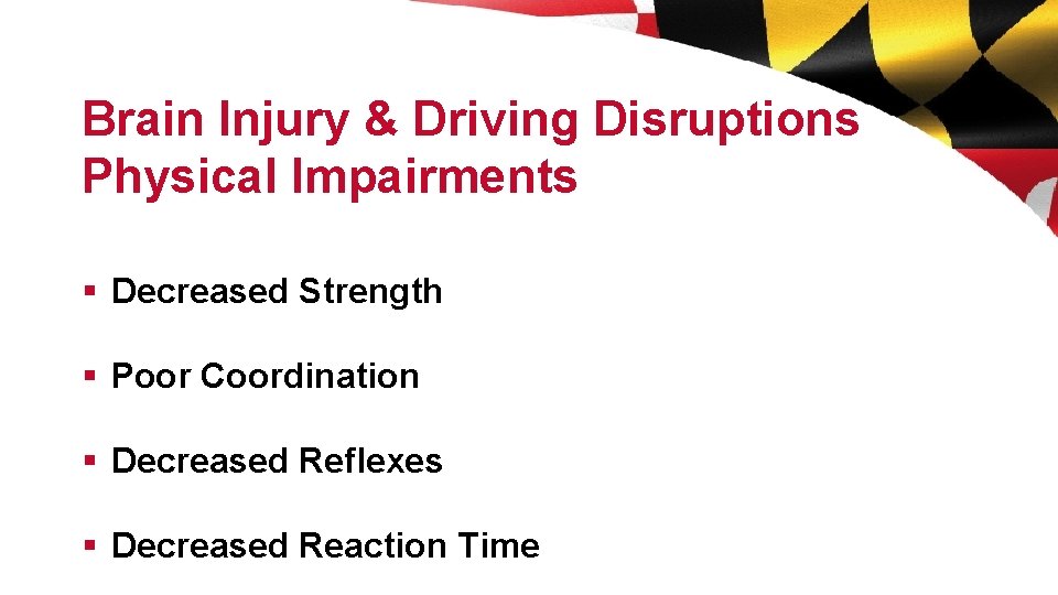 Brain Injury & Driving Disruptions Physical Impairments § Decreased Strength § Poor Coordination §